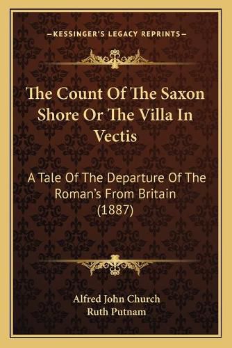 The Count of the Saxon Shore or the Villa in Vectis: A Tale of the Departure of the Roman's from Britain (1887)