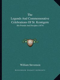 Cover image for The Legends and Commemorative Celebrations of St. Kentigern: His Friends and Disciples (1874)