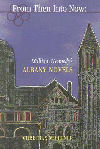 From Then into Now: William Kennedy's Albany Cycle