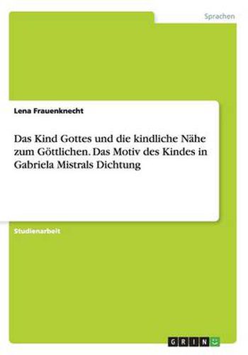 Cover image for Das Kind Gottes und die kindliche Nahe zum Goettlichen. Das Motiv des Kindes in Gabriela Mistrals Dichtung