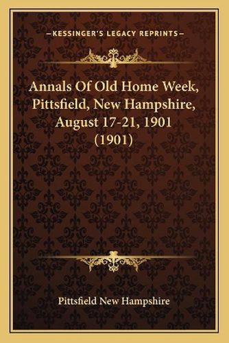 Cover image for Annals of Old Home Week, Pittsfield, New Hampshire, August 17-21, 1901 (1901)