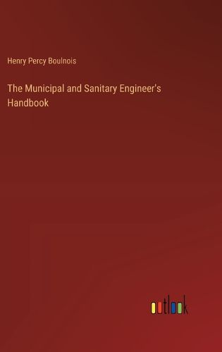 Cover image for The Municipal and Sanitary Engineer's Handbook