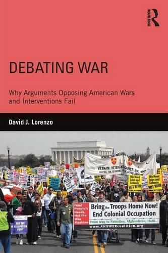 Cover image for Debating War: Why Arguments Opposing American Wars and Interventions Fail