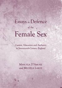 Cover image for Essays in Defence of the Female Sex: Custom, Education and Authority in Seventeenth-Century England