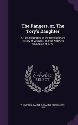 Cover image for The Rangers, Or, the Tory's Daughter: A Tale, Illustrative of the Revolutionary History of Vermont, and the Northern Campaign of 1777