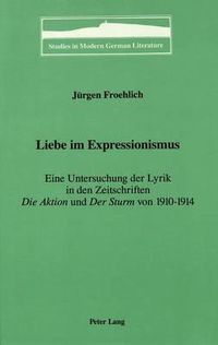 Cover image for Liebe im Expressionismus: Eine Untersuchung der Lyrik in den Zeitschriften die Aktion and der Sturmvon 1910-1914