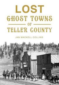 Cover image for Lost Ghost Towns of Teller County