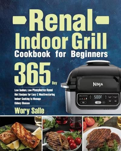 Cover image for Renal Indoor Grill Cookbook for Beginners: 365-Day Low Sodium, Low Phosphorus Renal Diet Recipes for Easy & Mouthwatering Indoor Cooking to Manage Kidney Disease