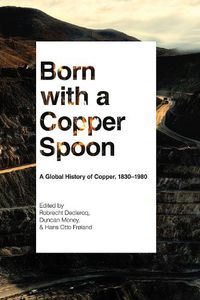 Cover image for Born with a Copper Spoon: A Global History of Copper, 1830-1980