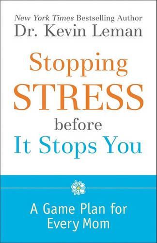 Stopping Stress before It Stops You: A Game Plan for Every Mom