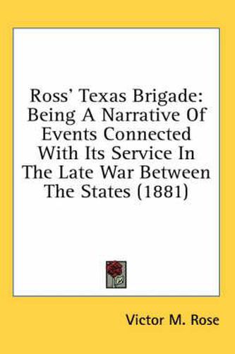 Cover image for Ross' Texas Brigade: Being a Narrative of Events Connected with Its Service in the Late War Between the States (1881)