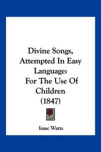 Cover image for Divine Songs, Attempted in Easy Language: For the Use of Children (1847)