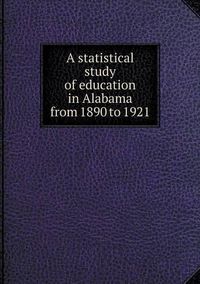 Cover image for A statistical study of education in Alabama from 1890 to 1921