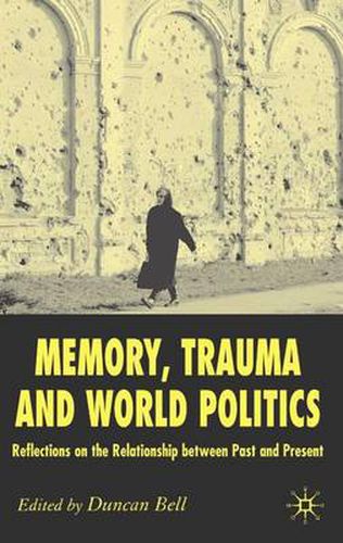 Cover image for Memory, Trauma and World Politics: Reflections on the Relationship Between Past and Present