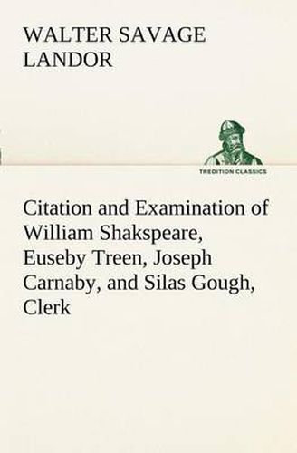 Cover image for Citation and Examination of William Shakspeare, Euseby Treen, Joseph Carnaby, and Silas Gough, Clerk