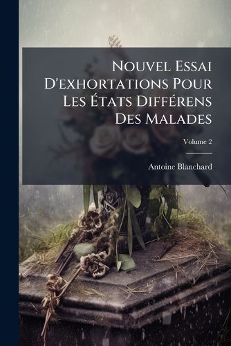Cover image for Nouvel Essai D'Exhortations Pour Les Tats Diff Rens Des Malades, Volume 2