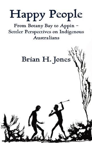 Happy People: From Botany Bay to Appin - Settler Perspectives on Indigenous Australians