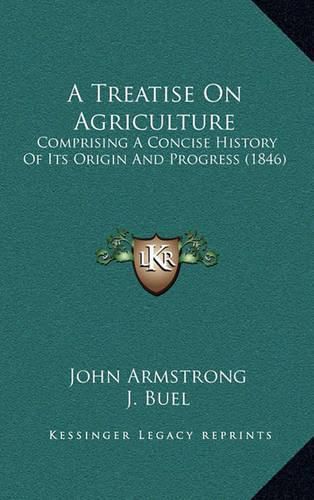 A Treatise on Agriculture: Comprising a Concise History of Its Origin and Progress (1846)