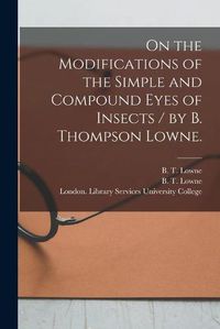 Cover image for On the Modifications of the Simple and Compound Eyes of Insects / by B. Thompson Lowne.