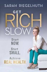 Cover image for Get Rich Slow: Start Now, Start Small to Achieve Real Wealth