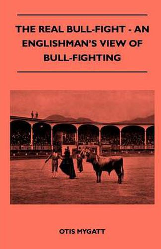 Cover image for The Real Bull-Fight - An Englishman's View Of Bull-Fighting