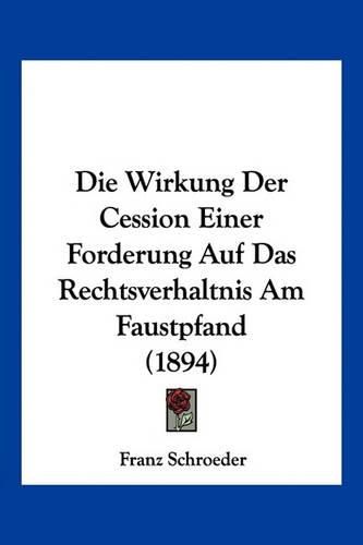 Cover image for Die Wirkung Der Cession Einer Forderung Auf Das Rechtsverhaltnis Am Faustpfand (1894)