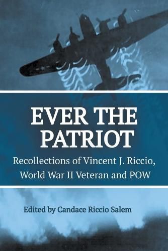 Cover image for Ever the Patriot - Recollections of Vincent J. Riccio, World War II Veteran and POW