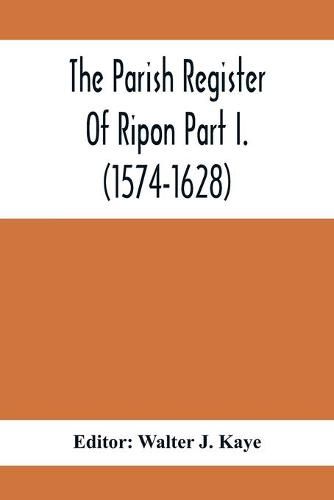 Cover image for The Parish Register Of Ripon Part I. (1574-1628)