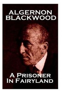 Cover image for Algernon Blackwood - A Prisoner In Fairyland