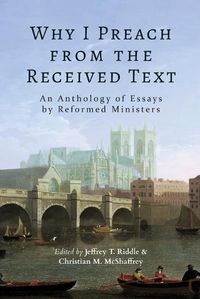 Cover image for Why I Preach from the Received Text: An Anthology of Essays by Reformed Ministers