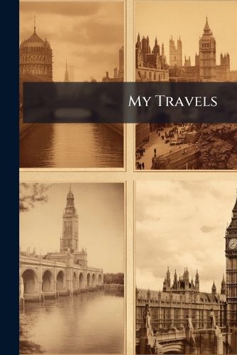 Cover image for My Travels: A Series of Conversations with a Younger Sister, After Returning from Journeys in France, Italy, Malta, and Turkey