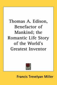 Cover image for Thomas A. Edison, Benefactor of Mankind; The Romantic Life Story of the World's Greatest Inventor