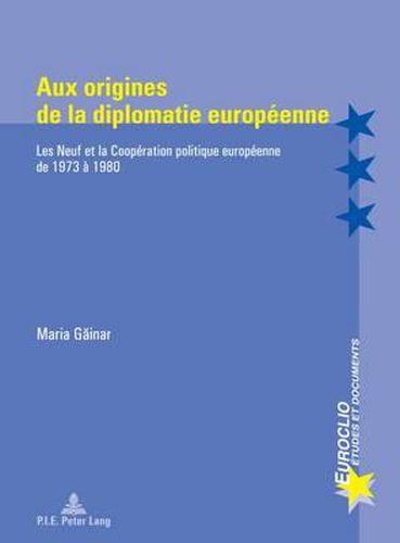 Cover image for Aux Origines de la Diplomatie Europeenne: Les Neuf Et La Cooperation Politique Europeenne de 1973 A 1980