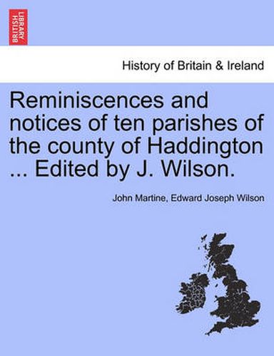 Cover image for Reminiscences and Notices of Ten Parishes of the County of Haddington ... Edited by J. Wilson.