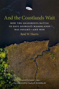 Cover image for And the Coastlands Wait: How the Grassroots Battle to Save Georgia's Marshlands Was Fought-and Won