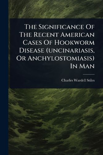 Cover image for The Significance Of The Recent American Cases Of Hookworm Disease (uncinariasis, Or Anchylostomiasis) In Man