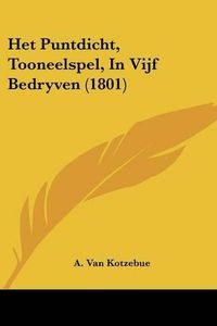 Cover image for Het Puntdicht, Tooneelspel, in Vijf Bedryven (1801)