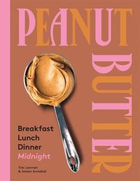 Cover image for Peanut Butter: Breakfast, Lunch, Dinner, Midnight