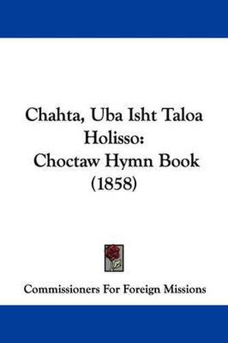 Cover image for Chahta, Uba Isht Taloa Holisso: Choctaw Hymn Book (1858)