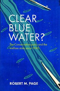 Cover image for Clear Blue Water?: The Conservative Party and the Welfare State since 1940