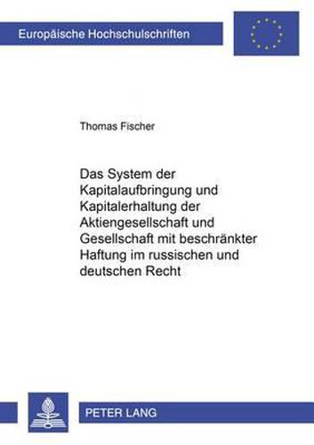 Das System Der Kapitalaufbringung Und Kapitalerhaltung Der Aktiengesellschaft Und Gesellschaft Mit Beschraenkter Haftung Im Russischen Und Deutschen Recht