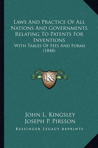 Laws and Practice of All Nations and Governments Relating to Patents for Inventions: With Tables of Fees and Forms (1848)