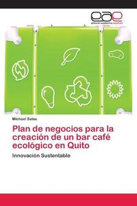 Cover image for Plan de negocios para la creacion de un bar cafe ecologico en Quito