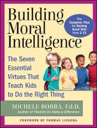 Cover image for Building Moral Intelligence: The Seven Essential Virtues That Teach Kids to Do the Right Thing