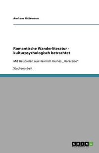 Cover image for Romantische Wanderliteratur - kulturpsychologisch betrachtet: Mit Beispielen aus Heinrich Heines  Harzreise