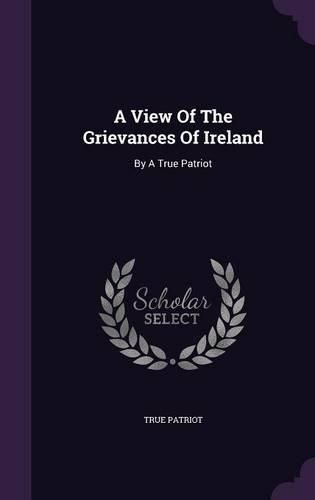 Cover image for A View of the Grievances of Ireland: By a True Patriot