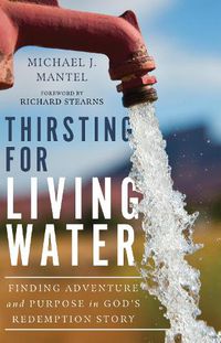 Cover image for Thirsting for Living Water - Finding Adventure and Purpose in God"s Redemption Story
