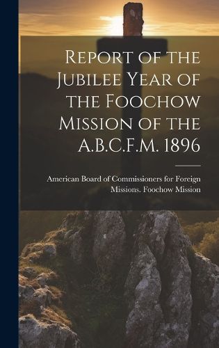 Cover image for Report of the Jubilee Year of the Foochow Mission of the A.B.C.F.M. 1896