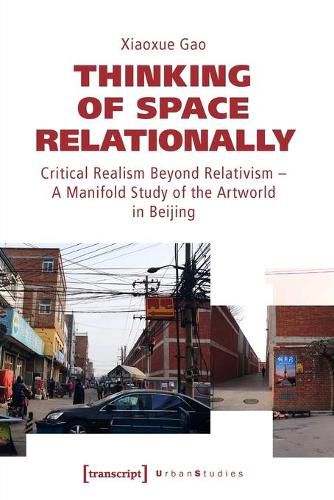 Cover image for Thinking of Space Relationally - Critical Realism Beyond Relativism - A Multitude Study of the Artworld in Beijing