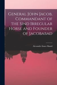 Cover image for General John Jacob, Commandant of the Sind Irregular Horse and Founder of Jacobabad